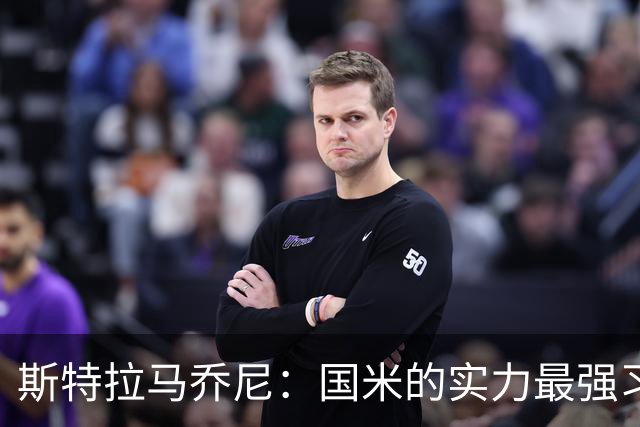 斯特拉马乔尼：国米的实力最强习惯了获胜，但罗马的差距已经缩小